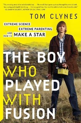 The Boy Who Played with Fusion - Tom Clynes