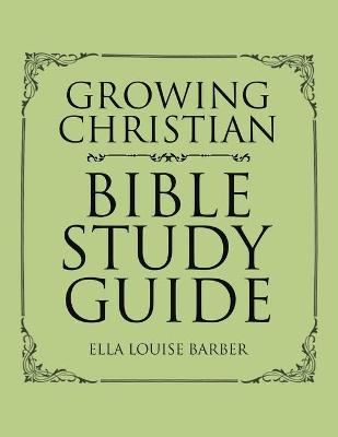 Growing Christian Bible Study Guide - Ella Louise Barber