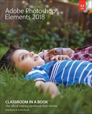 Adobe Photoshop Elements 2018 Classroom in a Book - John Evans, Katrin Straub