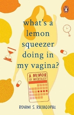 What's a Lemon Squeezer Doing in My Vagina? - Rohini S. Rajagopal