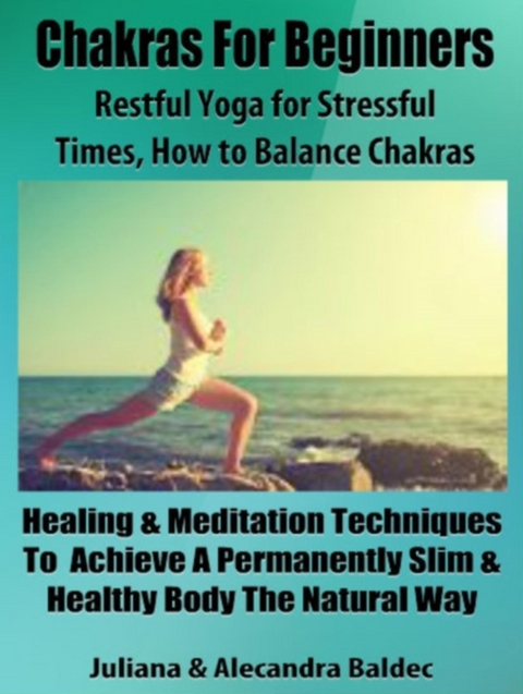 Chakras For Beginners: Restful Yoga For Stressful Times - How To Balance Chakras -  Juliana Baldec