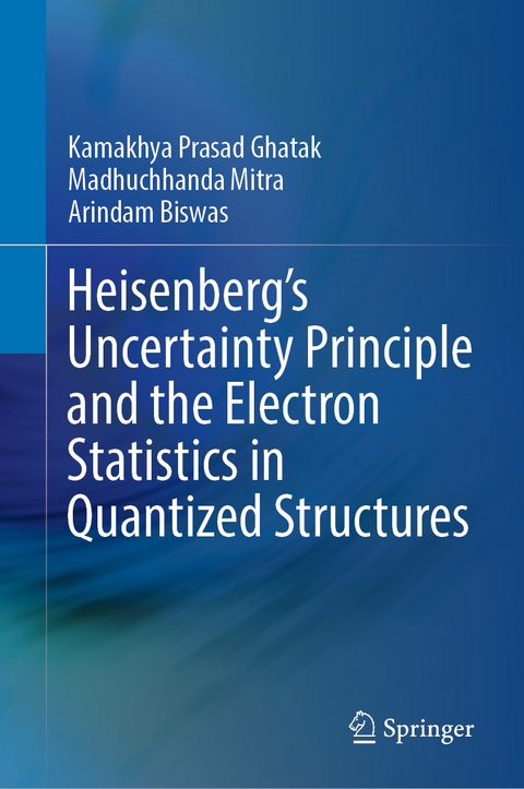 Heisenberg’s Uncertainty Principle and the Electron Statistics in Quantized Structures - Kamakhya Prasad Ghatak, Madhuchhanda Mitra, Arindam Biswas