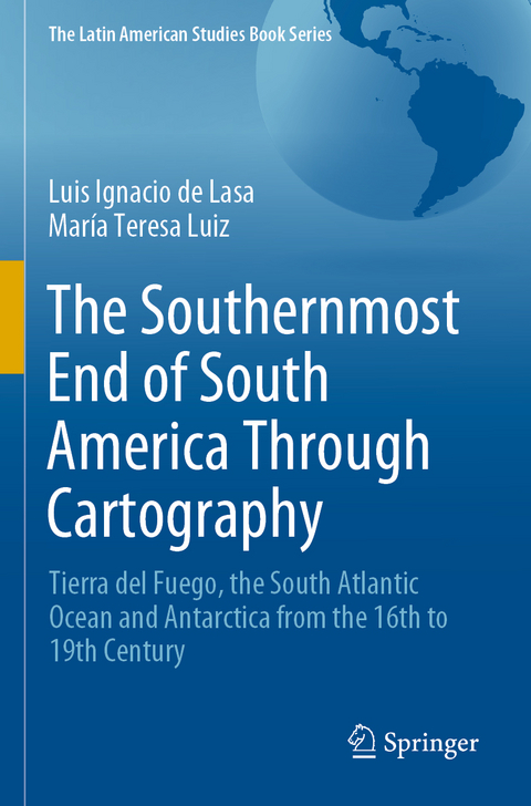 The Southernmost End of South America Through Cartography - Luis Ignacio de Lasa, María Teresa Luiz