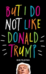 But I do NOT Like Donald Trump - Bob Feldman