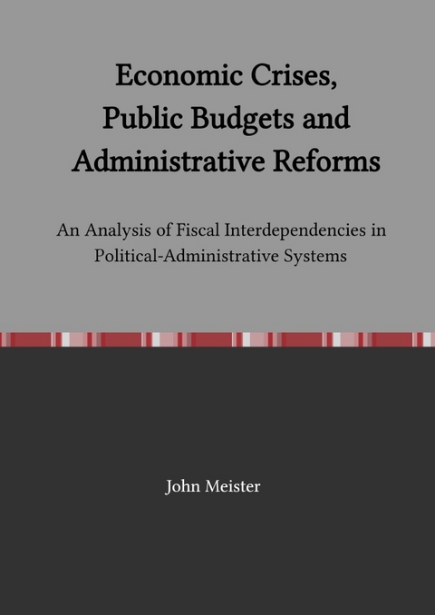 Economic Crises, Public Budgets and Administrative Reforms: An Analysis of Fiscal Interdependencies in Political-Administrative Systems - John Meister