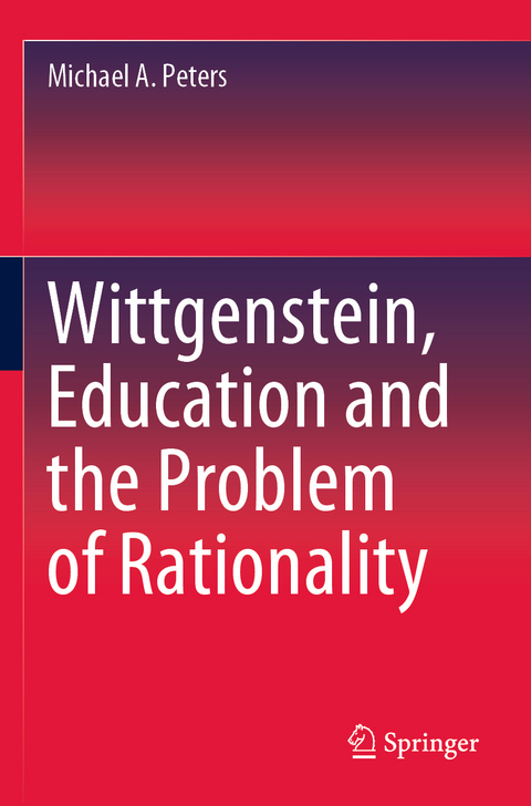 Wittgenstein, Education and the Problem of Rationality - Michael A. Peters