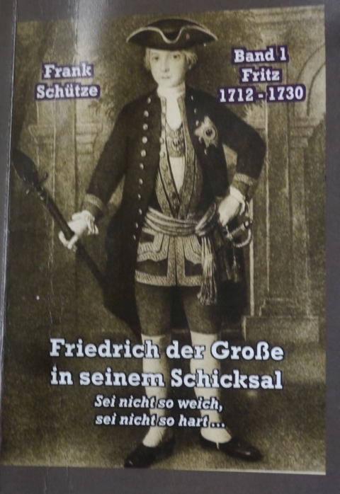 Fritz, 1712 bis 1730; Band 1 von: Friedrich der Große in seinem Schicksal - Frank Schütze