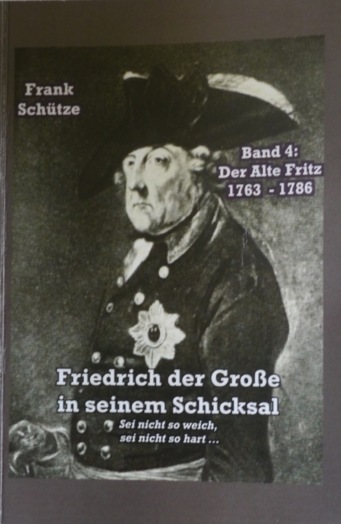 Der Alte Fritz, 1763 bis 1786; Band 4 von: Friedrich der Große in seinem Schicksal - Frank Schütze