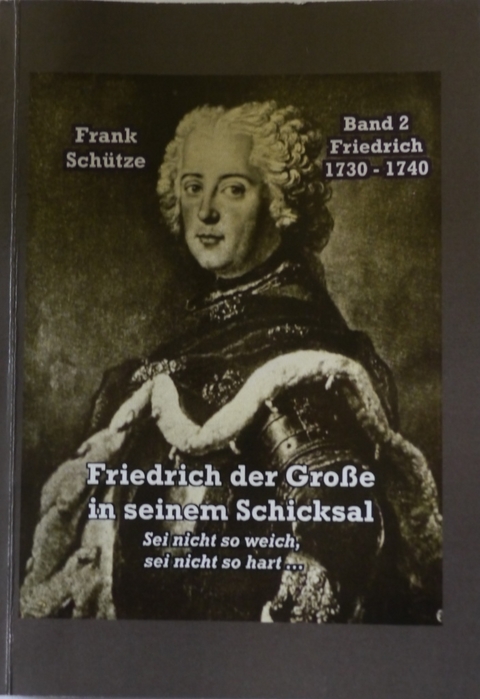 Friedrich, 1730 bis 1740; Band 2 von: Friedrich der Große in seinem Schicksal - Frank Schütze