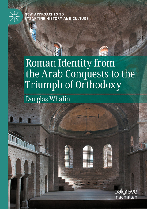 Roman Identity from the Arab Conquests to the Triumph of Orthodoxy - Douglas Whalin