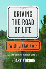Driving the Road of Life with a Flat Tire -  Gary Yordon