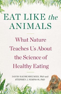 Eat Like the Animals - David Raubenheimer, Stephen Simpson