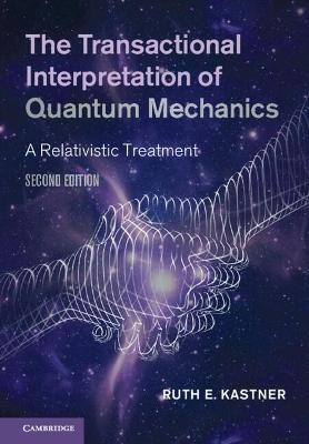 The Transactional Interpretation of Quantum Mechanics - Ruth E. Kastner