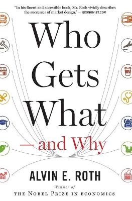 Who Gets What -- And Why - Alvin E Roth