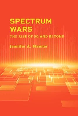 Spectrum Wars: The Rise of 5g and Beyond - Jennifer A Manner