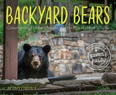 Backyard Bears: Conservation, Habitat Changes and the Rise of Urban Wildlife - Amy Cherrix