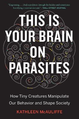 This Is Your Brain On Parasites - Kathleen McAuliffe