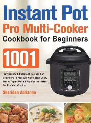 Instant Pot Pro Multi-Cooker Cookbook for Beginners - Sheridan Adrianne