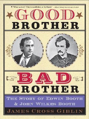 Good Brother, Bad Brother: The Story of Edwin Booth and John Wilkes Booth - James Cross Giblin