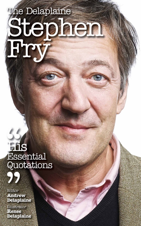 The Delaplaine STEPHEN FRY - His Essential Quotations - Andrew Delaplaine