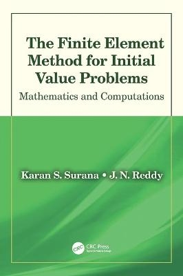 The Finite Element Method for Initial Value Problems - Karan S. Surana, J. N. Reddy
