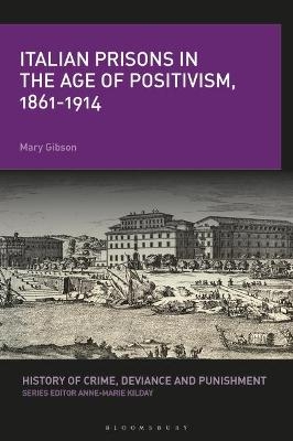 Italian Prisons in the Age of Positivism, 1861-1914 - Mary Gibson