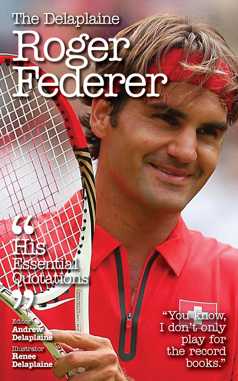 Delaplaine ROGER FEDERER - His Essential Quotations -  Andrew Delaplaine