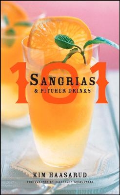 101 Sangrias And Pitcher Drinks - Kim Haasarud