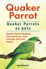 Quaker Parrot. Quaker Parrots as pets. Quaker Parrot Keeping, Pros and Cons, Care, Housing, Diet and Health. -  Roger Rodendale