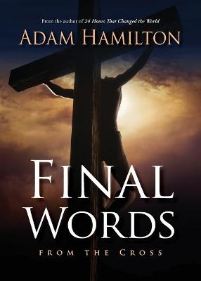 Final Words From the Cross - Adam Hamilton