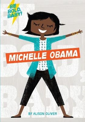 Be Bold, Baby: Michelle Obama - Alison Oliver