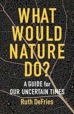 What Would Nature Do? - Ruth Defries