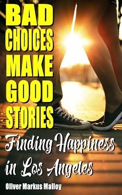 Bad Choices Make Good Stories - Oliver Markus Malloy