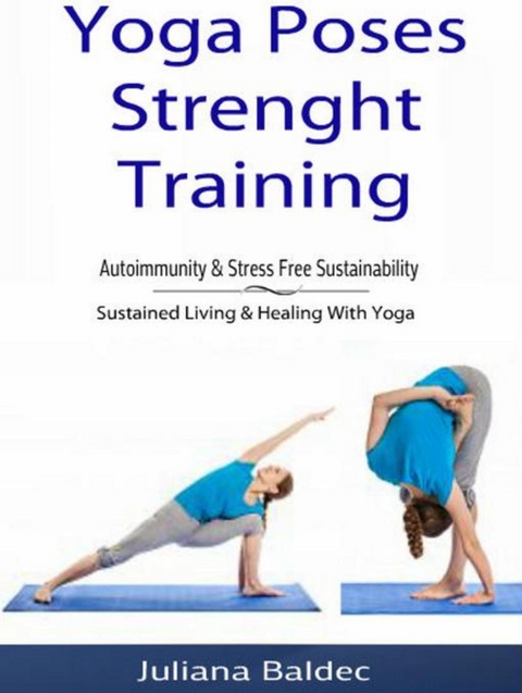 Yoga Poses Strenght Training: Autoimmunity & Stress Free Sustainability - Juliana Baldec