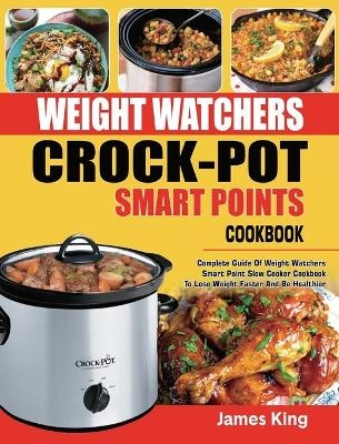 Weight Watchers Crock-Pot Smart Points Cookbook - James King