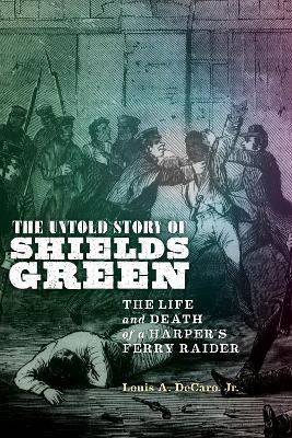 The Untold Story of Shields Green - Louis A. DeCaro Jr.