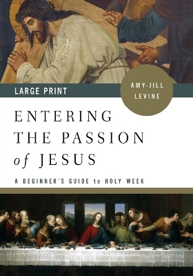 Entering the Passion of Jesus Large Print - Amy-Jill Levine