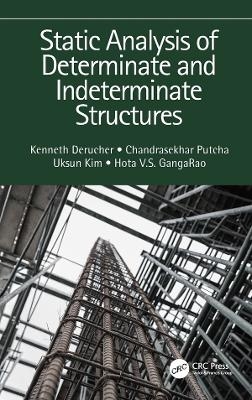 Static Analysis of Determinate and Indeterminate Structures - Kenneth Derucher, Chandrasekhar Putcha, Uksun Kim, Hota V.S. GangaRao