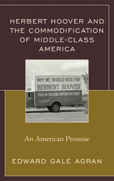 Herbert Hoover and the Commodification of Middle-Class America -  Edward Gale Agran