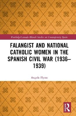 Falangist and National Catholic Women in the Spanish Civil War (1936–1939 - Angela Flynn