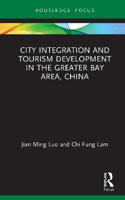 City Integration and Tourism Development in the Greater Bay Area, China - Jian Ming Luo, Chi Fung Lam