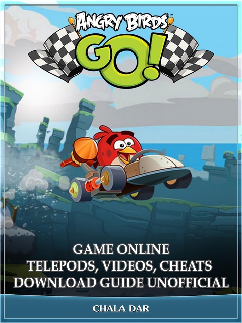 Angry Birds GO! Game Online Telepods, Videos, Cheats Download Guide Unofficial -  Chala Dar