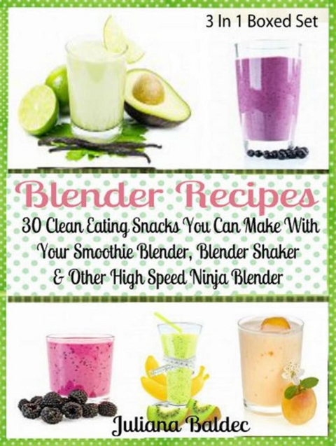 Blender Recipes: 30 Clean Eating Snacks : Smoothie Blender, Blender Shaker & Other High Speed Ninja Blender -  Juliana Baldec