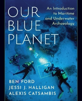 Our Blue Planet: An Introduction to Maritime and Underwater Archaeology - Ben Ford, Jessi J. Halligan, Alexis Catsambis