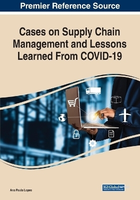 Cases on Supply Chain Management and Lessons Learned From COVID-19 - 