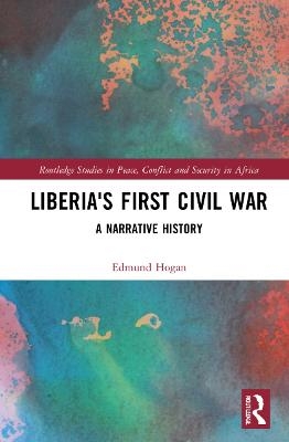 Liberia's First Civil War - Edmund Hogan