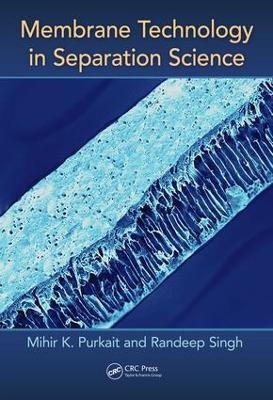 Membrane Technology in Separation Science - Mihir Purkait, Randeep Singh