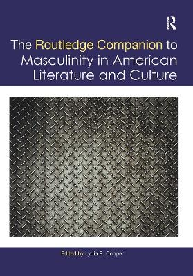 The Routledge Companion to Masculinity in American Literature and Culture - 