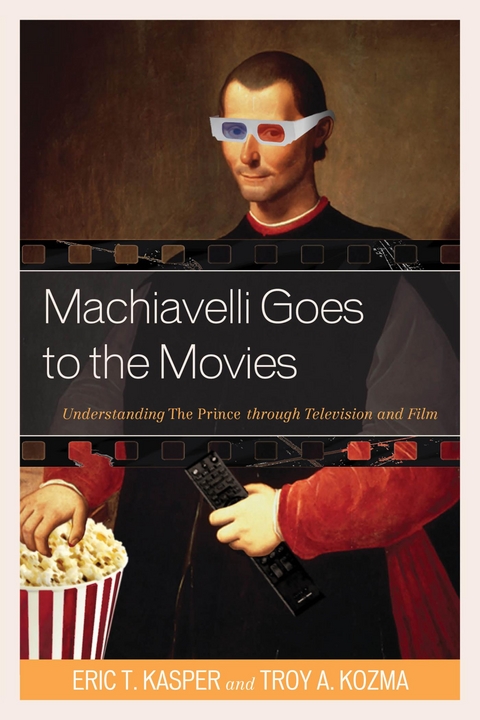 Machiavelli Goes to the Movies -  Eric T. Kasper,  Troy Kozma