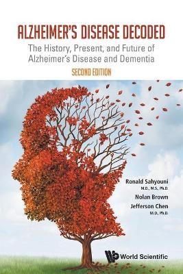 Alzheimer's Disease Decoded: The History, Present, And Future Of Alzheimer's Disease And Dementia - Ronald Sahyouni, Nolan J Brown, Jefferson William Chen